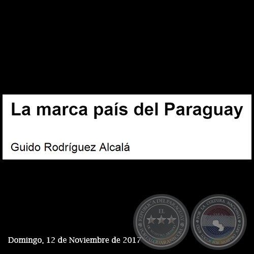 LA MARCA PAÍS DEL PARAGUAY - Por GUIDO RODRÍGUEZ ALCALÁ - Domingo, 12 de Noviembre de 2017